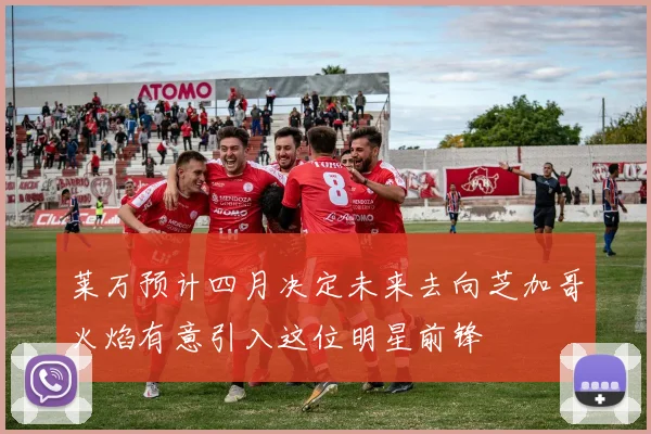 莱万预计四月决定未来去向芝加哥火焰有意引入这位明星前锋