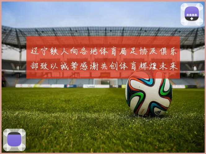 辽宁铁人向各地体育局足协及俱乐部致以诚挚感谢共创体育辉煌未来
